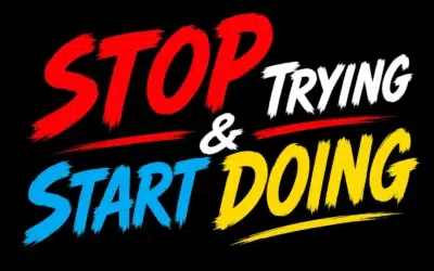 STOP Trying & Start Doing